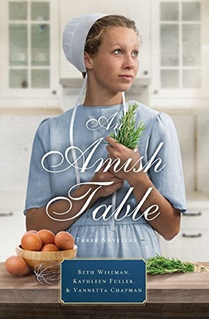 Wiseman, Beth / Fuller, Kathleen et al. An Amish Table - A Recipe for Hope, Building Faith, Love in Store. Zondervan, 2018.