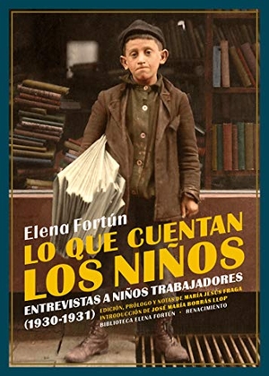 Fortún, Elena / María Jesús Fraga. Lo que cuentan los niños : entrevistas a niños trabajadores, 1930-1931. Editorial Renacimiento, 2019.