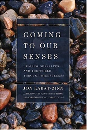 Kabat-Zinn, Jon. Coming to Our Senses - Healing Ourselves and the World Through Mindfulness. Grand Central Publishing, 2006.