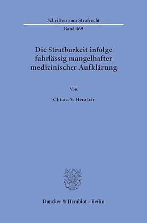 Henrich, Chiara V.. Die Strafbarkeit infolge fahrlässig mangelhafter medizinischer Aufklärung. Duncker & Humblot GmbH, 2026.