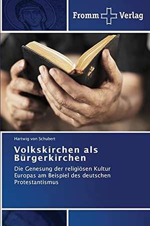 Schubert, Hartwig von. Volkskirchen als Bürgerkirchen - Die Genesung der religiösen Kultur Europas am Beispiel des deutschen Protestantismus. Fromm Verlag, 2015.