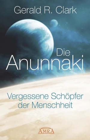Clark, Gerald R.. Die Anunnaki - Vergessene Schöpfer der Menschheit. AMRA Verlag, 2015.