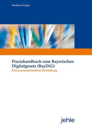 Denkhaus, Wolfgang / Klaus Geiger. Praxishandbuch zum Bayerischen Digitalgesetz (BayDiG) - Eine prozessorientierte Darstellung. Jehle Verlag, 2025.