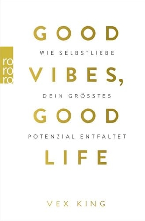King, Vex. Good Vibes, Good Life - Wie Selbstliebe dein größtes Potenzial entfaltet. Rowohlt Taschenbuch, 2020.