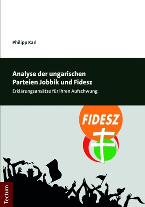 Karl, Philipp. Analyse der ungarischen Parteien Jobbik und Fidesz - Erklärungsansätze für ihren Aufschwung. Tectum Verlag, 2018.