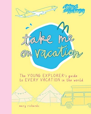 Richards, Mary. Take Me on Vacation - The Young Explorer's Guide to Every Vacation in the World. Agnes & Aubrey, 2020.