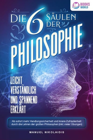 Nikolaidis, Manuel. Die 6 Säulen der Philosophie: Leicht verständlich und spannend erklärt - Ab sofort mehr Handlungssicherheit und innere Zufriedenheit durch die Lehren der großen Philosophen (inkl. vieler Übungen). EoB, 2024.