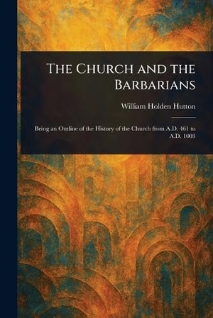 Hutton, William Holden. The Church and the Barbarians. Creative Media Partners, LLC, 2025.