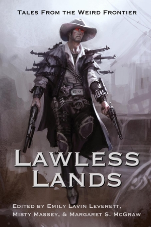 Mcguire, Seanan / Hunter, Faith et al. Lawless Lands - Tales of the Weird Frontier. Falstaff Books, LLC, 2017.