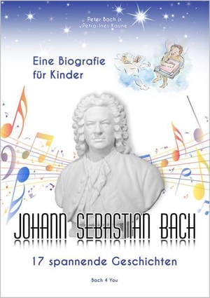 Bach, Peter / Petra-Ines Kaune. Johann Sebastian Bach - Eine Biografie für Kinder - 17 spannende Geschichten. Bach, Renate, 2015.
