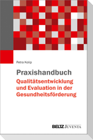 Praxishandbuch Qualitätsentwicklung und Evaluation in der Gesundheitsförderung