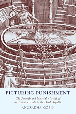 Gobin, Anuradha. Picturing Punishment - The Spectacle and Material Afterlife of the Criminal Body in the Dutch Republic. University of Toronto Press, 2021.