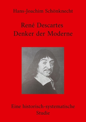 Schönknecht, Hans-Joachim. René Descartes - Denker der Moderne - Eine historisch-systematische Studie. Books on Demand, 2022.