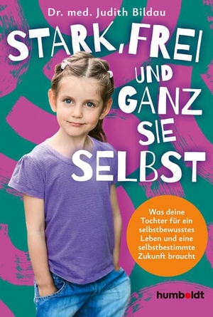 Bildau, Judith. Stark, frei und ganz sie selbst - Was deine Tochter für ein selbstbewusstes Leben und eine selbstbestimmte Zukunft braucht. Basiert auf Vorgängertitel "Starke Mädchen brauchen entspannte Eltern". Humboldt Verlag, 2026.