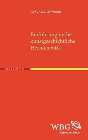 Bätschmann, Oskar. Einführung in die kunstgeschichtliche Hermeneutik - Die Auslegung von Bildern. wbg academic, 2016.