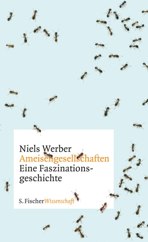 Werber, Niels. Ameisengesellschaften - Eine Faszinationsgeschichte. FISCHER, S., 2013.