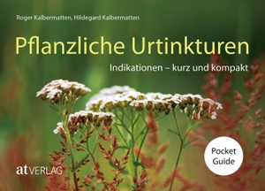 Kalbermatten, Roger / Hildegard Kalbermatten. Pflanzliche Urtinkturen Pocket Guide - Indikationen - kurz und kompakt. AT Verlag, 2026.