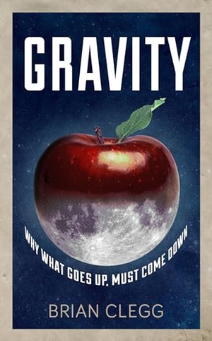Clegg, Brian. Gravity - Why What Goes up Must Come Down. Faber & Faber IWUK, 2013.