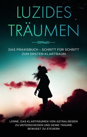 Blumenberg, Lorina. Luzides Träumen: Das Praxisbuch - Schritt für Schritt zum ersten Klartraum | Lerne, das Klarträumen von Astralreisen zu unterscheiden und deine Träume bewusst zu steuern. Edition Lunerion, 2023.
