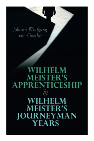 Goethe, Johann Wolfgang von / Carlyle, Thomas et al. Wilhelm Meister's Apprenticeship & Wilhelm Meister's Journeyman Years. Level 4 Press, Inc., 2020.
