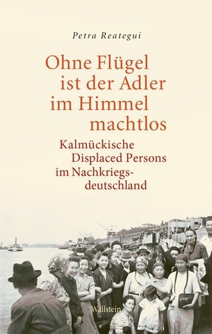 Reategui, Petra. Ohne Flügel ist der Adler im Himmel machtlos - Kalmückische Displaced Persons im Nachkriegsdeutschland. Wallstein Verlag GmbH, 2026.