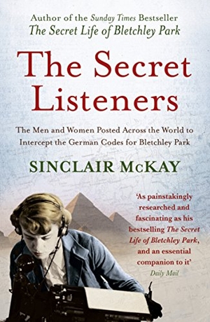 McKay, Sinclair. The Secret Listeners - The Men and Women Posted Across the World to Intercept the German Codes for Bletchley Park. Quarto Publishing PLC, 2013.