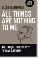 All Things are Nothing to Me