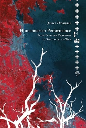 Thompson, James. Humanitarian Performance - From Disaster Tragedies to Spectacles of War. Seagull Books, 2026.