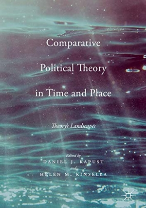 Kinsella, Helen M. / Daniel J. Kapust (Hrsg.). Comparative Political Theory in Time and Place - Theory¿s Landscapes. Palgrave Macmillan US, 2016.