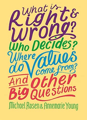 Young, Annemarie / Michael Rosen. What is Right and Wrong? Who Decides? Where Do Values Come From? And Other Big Questions. Hachette Children's Group, 2021.