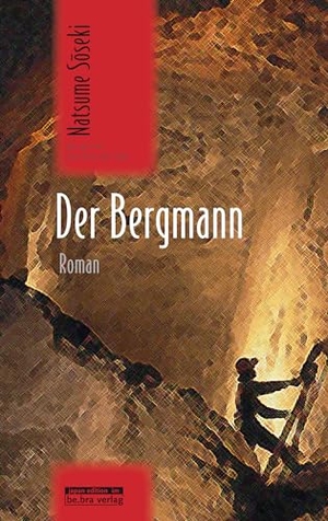 Natsume Soseki. Der Bergmann. be.bra verlag, 2018.