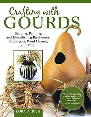 Irish, Lora S. Crafting with Gourds - Building, Painting, and Embellishing Birdhouses, Flowerpots, Wind Chimes, and More. Fox Chapel Publishing, 2018.