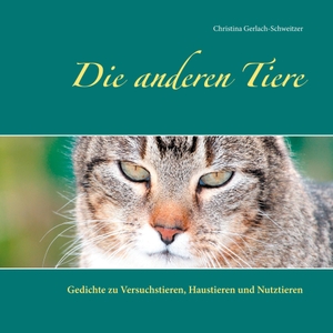 Gerlach-Schweitzer, Christina. Die anderen Tiere - Gedichte zu Versuchstieren, Haustieren und Nutztieren. Books on Demand, 2020.