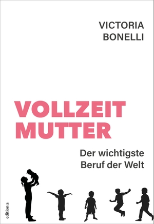 Bonelli, Victoria. Vollzeitmutter - Der wichtigste Beruf der Welt. edition a GmbH, 2024.