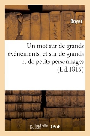Boyer. Un Mot Sur de Grands Événemens, Et Sur de Grands Et de Petits Personnages. Hachette Livre - BNF, 2022.