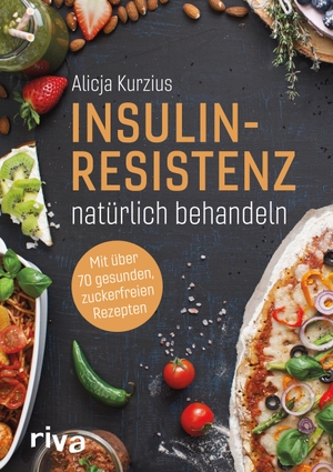 Kurzius, Alicja. Insulinresistenz natürlich behandeln - Mit über 60 gesunden, zuckerfreien Rezepten. riva Verlag, 2019.