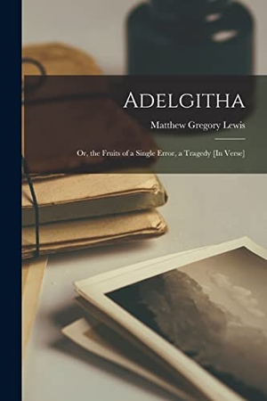 Lewis, Matthew Gregory. Adelgitha: Or, the Fruits of a Single Error, a Tragedy [In Verse]. Creative Media Partners, LLC, 2022.