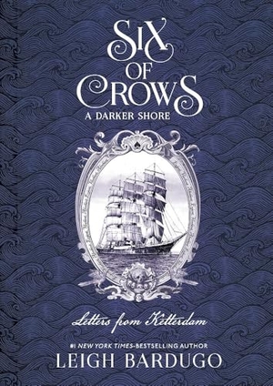Bardugo, Leigh. Six of Crows: A Darker Shore: Letters from Ketterdam. Hachette Children's  Book, 2026.