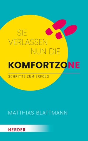 Blattmann, Matthias. Sie verlassen nun die Komfortzone - Schritte zum Erfolg. Herder Verlag GmbH, 2022.