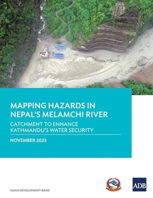 Asian Development Bank. Mapping Hazards in Nepal's Melamchi River - Catchment to Enhance Kathmandu's Water Security. Asian Development Bank, 2023.