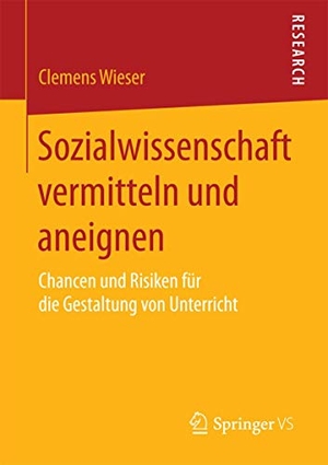 Wieser, Clemens. Sozialwissenschaft vermitteln und aneignen - Chancen und Risiken für die Gestaltung von Unterricht. Springer Fachmedien Wiesbaden, 2015.
