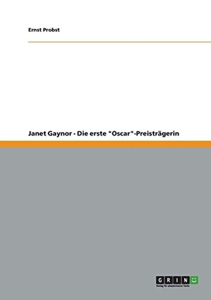 Probst, Ernst. Janet Gaynor - Die erste "Oscar"-Preisträgerin. GRIN Publishing, 2012.