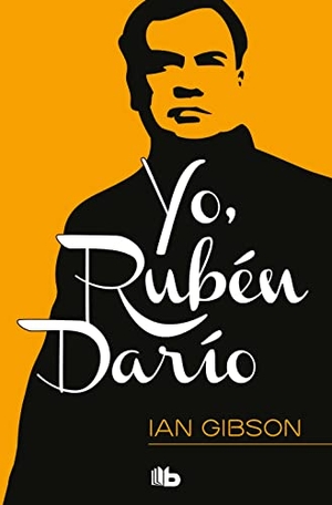 Gibson, Ian. Yo, Rubén Darío : memorias de un rey de la poesía. B de Bolsillo (Ediciones B), 2016.