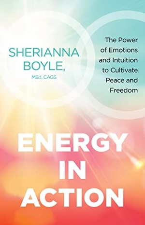 Boyle, Sherianna. Energy in Action - The Power of Emotions and Intuition to Cultivate Peace and Freedom. St. Martin's Publishing Group, 2023.