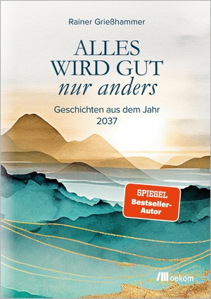 Grießhammer, Rainer. Alles wird gut - nur anders - Geschichten aus dem Jahr 2037. Oekom Verlag GmbH, 2024.