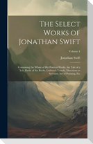 The Select Works of Jonathan Swift: Containing the Whole of His Poetical Works, the Tale of a Tab, Battle of the Books, Gulliver's Travels, Directions