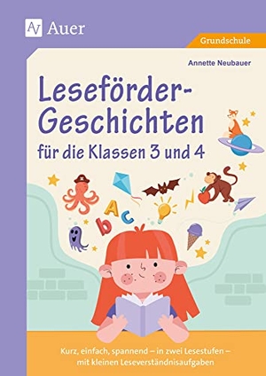 Neubauer, Annette. Leseförder-Geschichten für die Klassen 3 und 4 - kurz, einfach, spannend - in zwei Lesestufen - mit kleinen Leseverständnisaufgaben. Auer Verlag i.d.AAP LW, 2022.