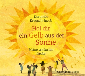 Kreusch-Jacob, Dorothée. Hol dir ein Gelb aus der Sonne - Meine schönsten Lieder. Argon Sauerländer Audio, 2022.