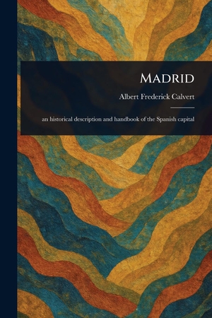 Calvert, Albert Frederick. Madrid. Creative Media Partners, LLC, 2025.