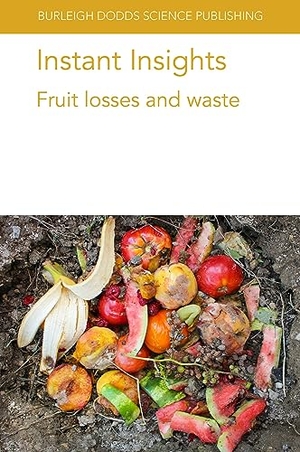 Yahia, Elhadi M. / Fonseca, Jorge et al. Instant Insights - Fruit losses and waste. Burleigh Dodds Science Publishing, 2020.